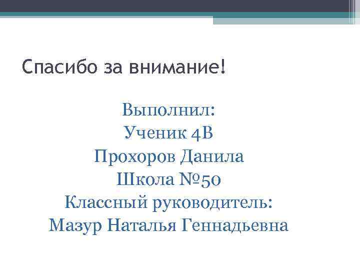 Спасибо за внимание! Выполнил: Ученик 4 В Прохоров Данила Школа № 50 Классный руководитель: