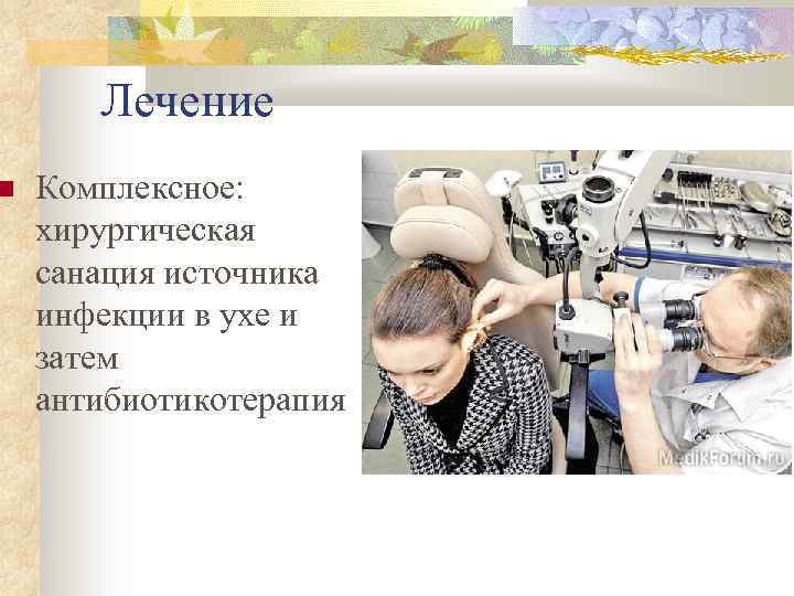  Лечение Комплексное: хирургическая санация источника инфекции в ухе и затем антибиотикотерапия 