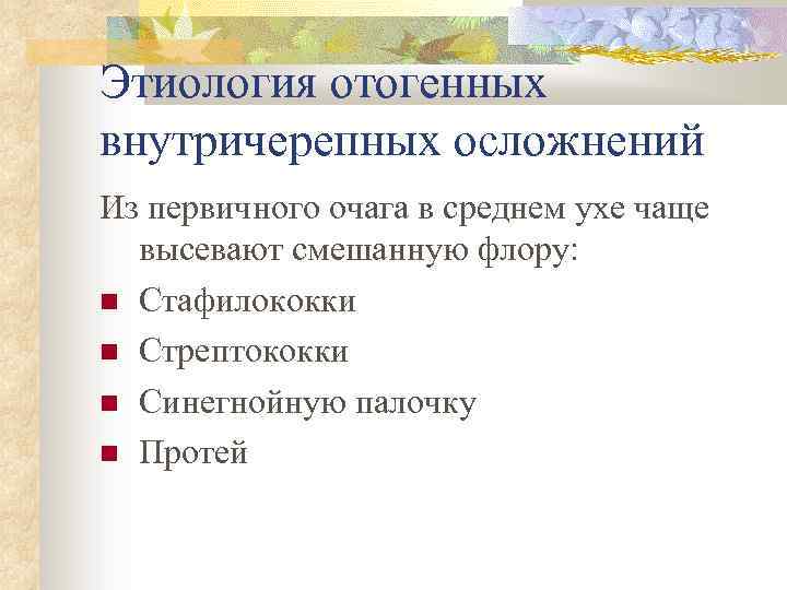 Этиология отогенных внутричерепных осложнений Из первичного очага в среднем ухе чаще высевают смешанную флору: