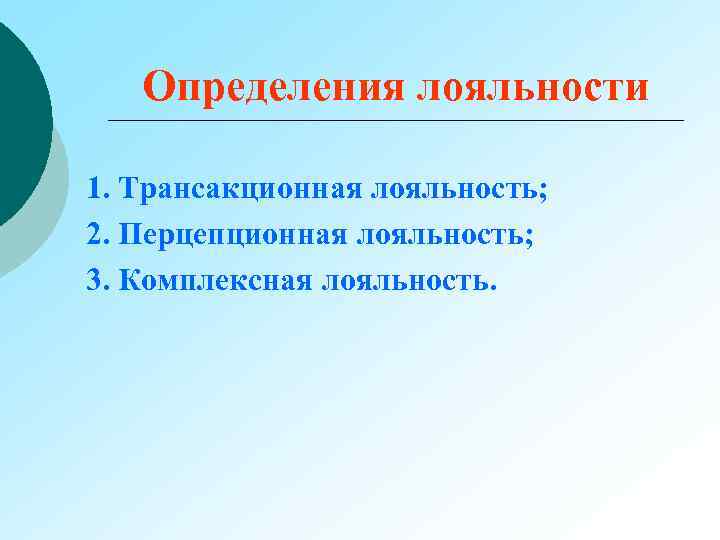 Определения лояльности 1. Трансакционная лояльность; 2. Перцепционная лояльность; 3. Комплексная лояльность. 