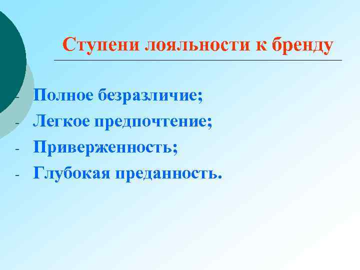 Ступени лояльности к бренду - Полное безразличие; Легкое предпочтение; Приверженность; Глубокая преданность. 