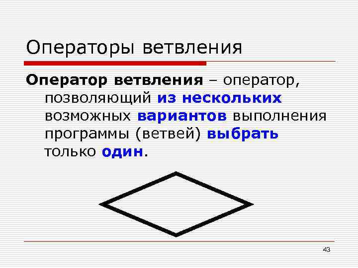 Операторы ветвления Оператор ветвления – оператор, позволяющий из нескольких возможных вариантов выполнения программы (ветвей)