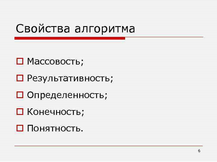 Свойства алгоритма o Массовость; o Результативность; o Определенность; o Конечность; o Понятность. 6 