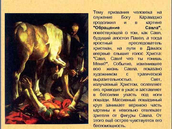 Тему призвания человека на служение Богу Караваджо продолжил и в картине "Обращение Савла", повествующей