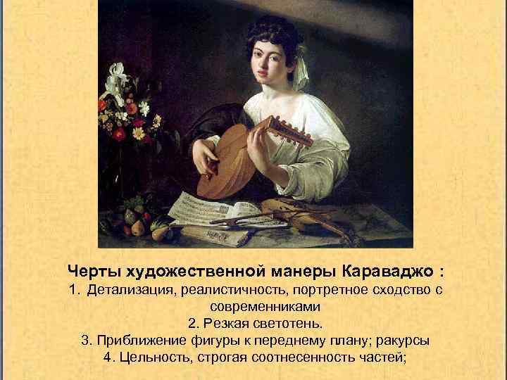 Черты художественной манеры Караваджо : 1. Детализация, реалистичность, портретное сходство с современниками 2. Резкая