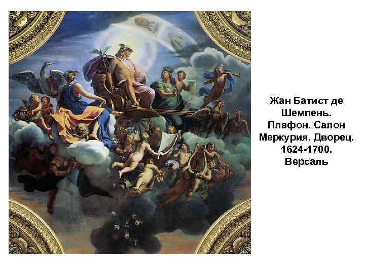 Жан Батист де Шемпень. Плафон. Салон Меркурия. Дворец. 1624 -1700. Версаль 