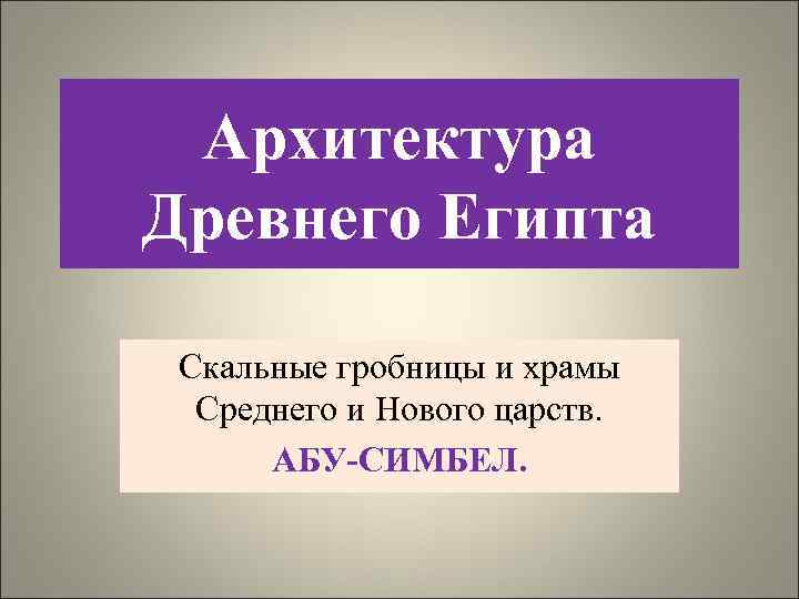 Архитектура Древнего Египта Скальные гробницы и храмы Среднего и Нового царств. АБУ-СИМБЕЛ. 
