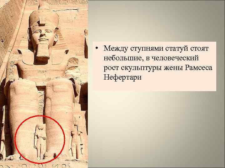  • Между ступнями статуй стоят небольшие, в человеческий рост скульптуры жены Рамсеса Нефертари