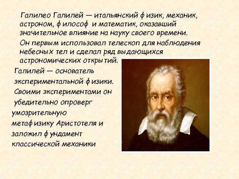Галилео Галилей — итальянский физик, механик, астроном, философ и математик, оказавший значительное влияние на
