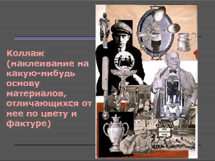 Коллаж (наклеивание на какую-нибудь основу материалов, отличающихся от нее по цвету и фактуре) 