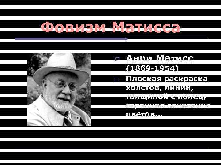 Фовизм Матисса Анри Матисс (1869 -1954) Плоская раска холстов, линии, толщиной с палец, странное