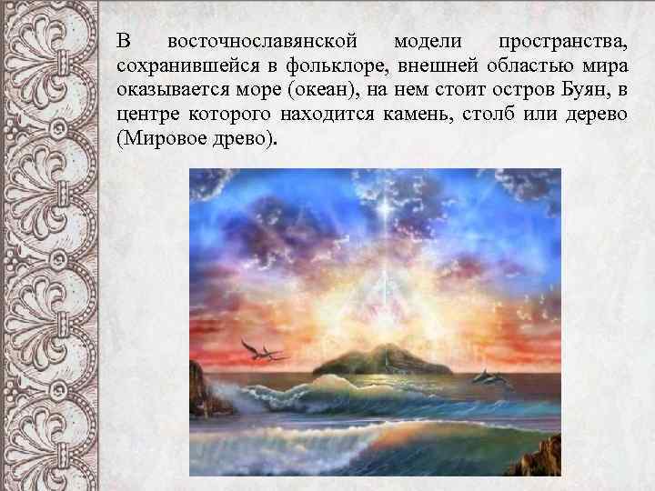 В восточнославянской модели пространства, сохранившейся в фольклоре, внешней областью мира оказывается море (океан), на