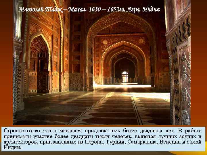 Мавзолей Тадж – Махал. 1630 – 1652 гг. Агра, Индия Строительство этого мавзолея продолжалось