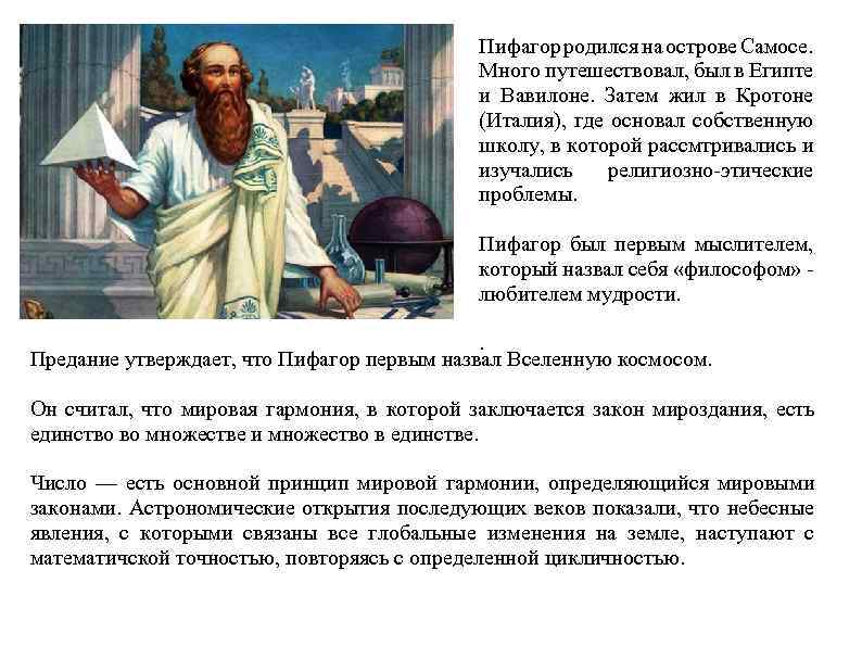 Пифагор родился на острове Самосе. Много путешествовал, был в Египте и Вавилоне. Затем жил