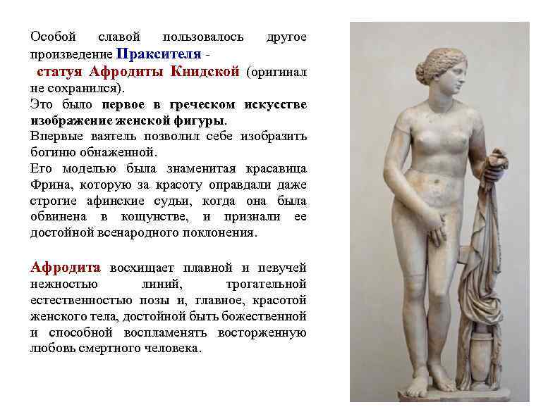 Особой славой пользовалось другое произведение Праксителя статуя Афродиты Книдской (оригинал не сохранился). Это было