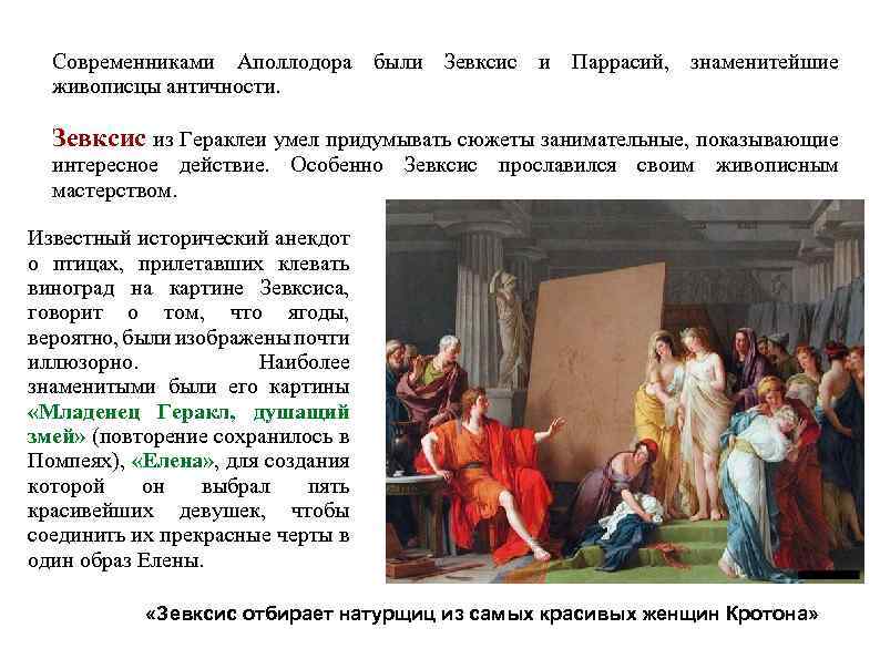 Современниками Аполлодора были Зевксис и Паррасий, знаменитейшие живописцы античности. Зевксис из Гераклеи умел придумывать