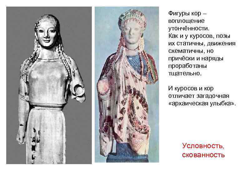 Фигуры кор – воплощение утончённости. Как и у куросов, позы их статичны, движения схематичны,