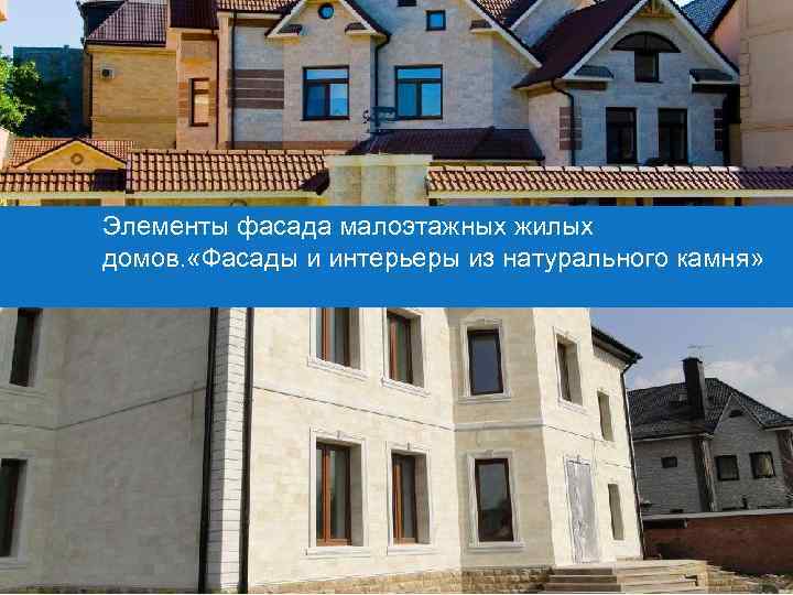 Элементы фасада малоэтажных жилых домов. «Фасады и интерьеры из натурального камня» 