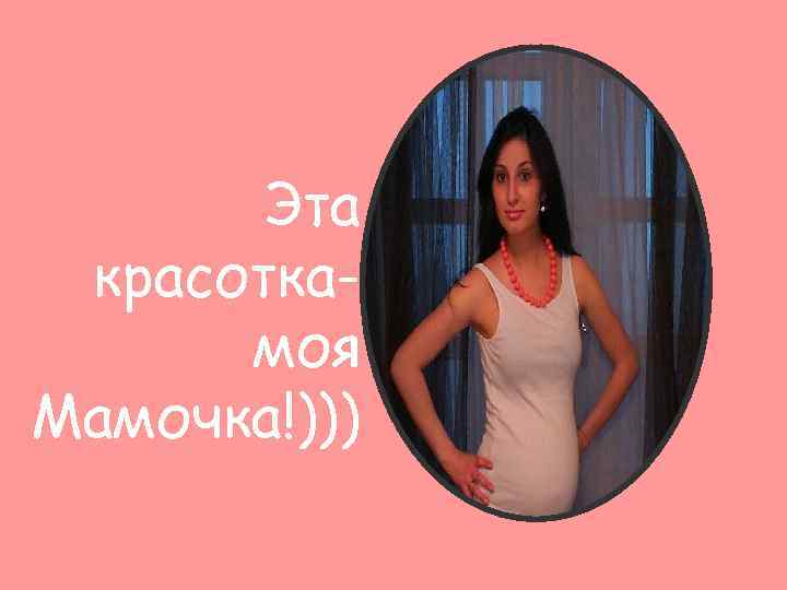 Эта красоткамоя Мамочка!))) 