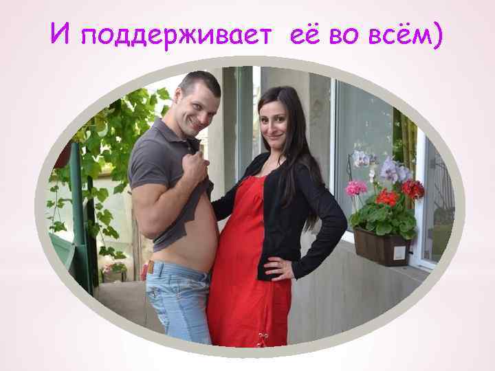 И поддерживает её во всём) 