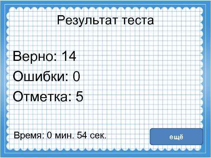 Результат теста Верно: 14 Ошибки: 0 Отметка: 5 Время: 0 мин. 54 сек. ещё