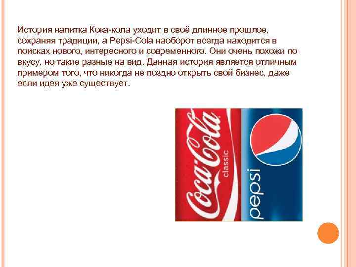 История напитка Кока-кола уходит в своё длинное прошлое, сохраняя традиции, а Pepsi-Cola наоборот всегда