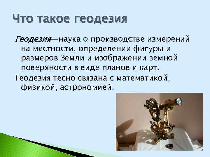 Что такое геодезия Геодезия—наука о производстве измерений на местности, определении фигуры и размеров Земли