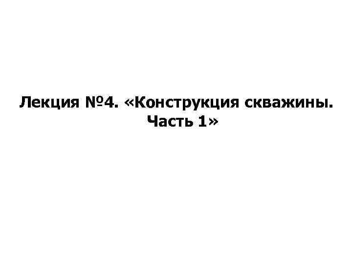 Лекция № 4. «Конструкция скважины. Часть 1» 