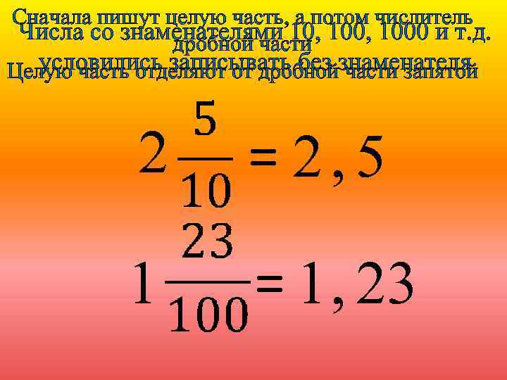 Сначала пишут целую часть, а потом числитель Числа со знаменателями 10, 1000 и т.