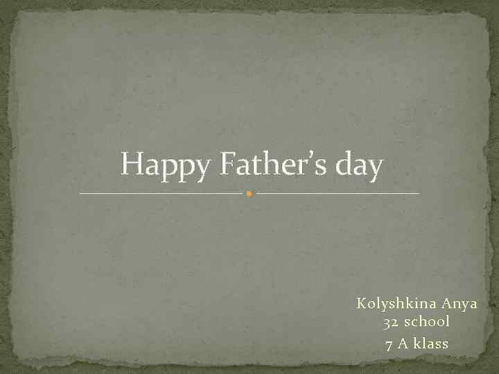 Happy Father’s day Kolyshkina Anya 32 school 7 A klass 