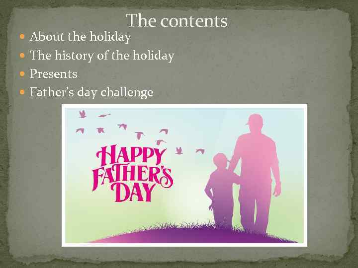 The contents About the holiday The history of the holiday Presents Father’s day challenge