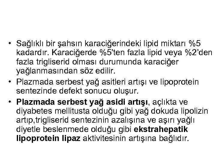  • Sağlıklı bir şahsın karaciğerindeki lipid miktarı %5 kadardır. Karaciğerde %5’ten fazla lipid