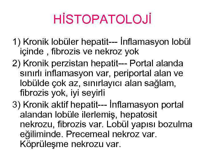 HİSTOPATOLOJİ 1) Kronik lobüler hepatit--- İnflamasyon lobül içinde , fibrozis ve nekroz yok 2)