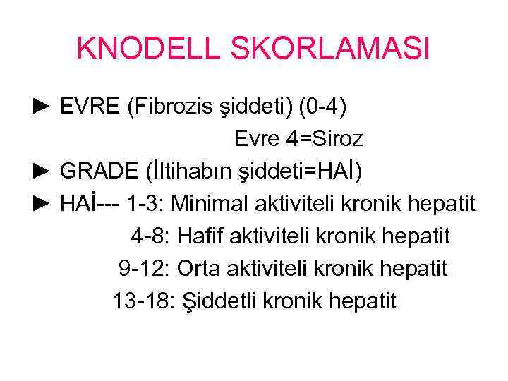 KNODELL SKORLAMASI ► EVRE (Fibrozis şiddeti) (0 -4) Evre 4=Siroz ► GRADE (İltihabın şiddeti=HAİ)