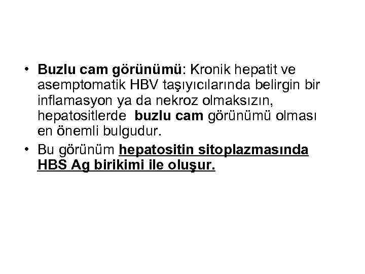  • Buzlu cam görünümü: Kronik hepatit ve asemptomatik HBV taşıyıcılarında belirgin bir inflamasyon