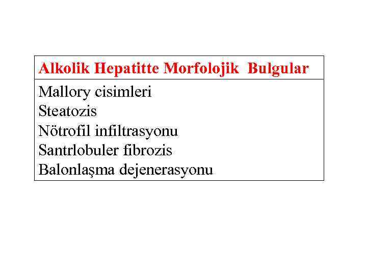 Alkolik Hepatitte Morfolojik Bulgular Mallory cisimleri Steatozis Nötrofil infiltrasyonu Santrlobuler fibrozis Balonlaşma dejenerasyonu 