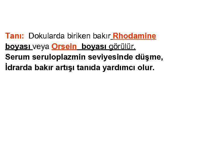 Tanı: Dokularda biriken bakır Rhodamine boyası veya Orsein boyası görülür. Serum seruloplazmin seviyesinde düşme,