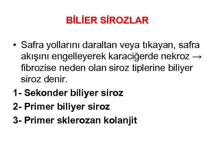 BİLİER SİROZLAR • Safra yollarını daraltan veya tıkayan, safra akışını engelleyerek karaciğerde nekroz →