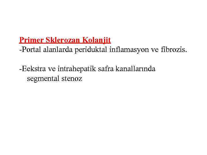 Primer Sklerozan Kolanjit -Portal alanlarda periduktal inflamasyon ve fibrozis. -Eekstra ve intrahepatik safra kanallarında