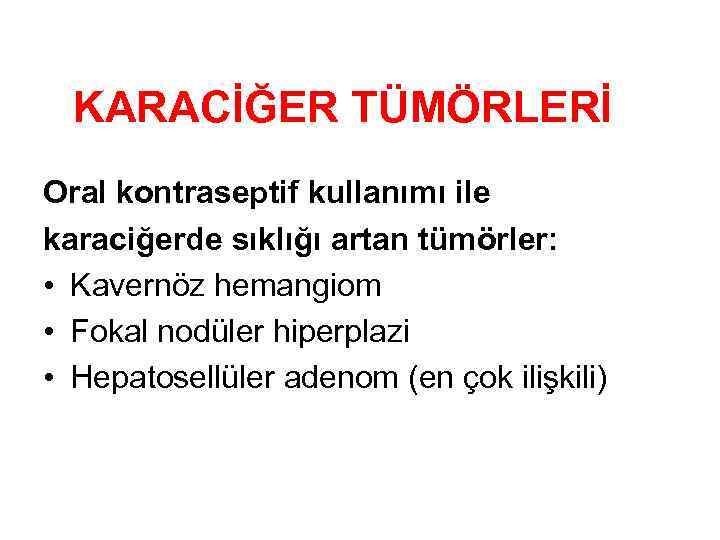 KARACİĞER TÜMÖRLERİ Oral kontraseptif kullanımı ile karaciğerde sıklığı artan tümörler: • Kavernöz hemangiom •