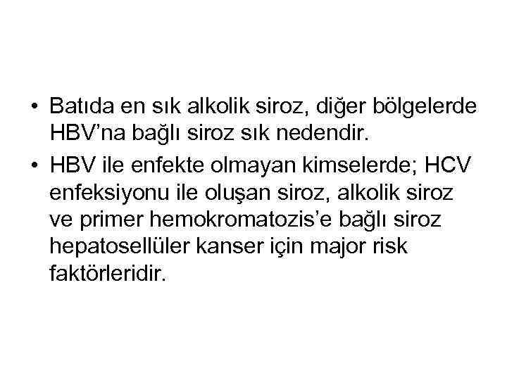  • Batıda en sık alkolik siroz, diğer bölgelerde HBV’na bağlı siroz sık nedendir.