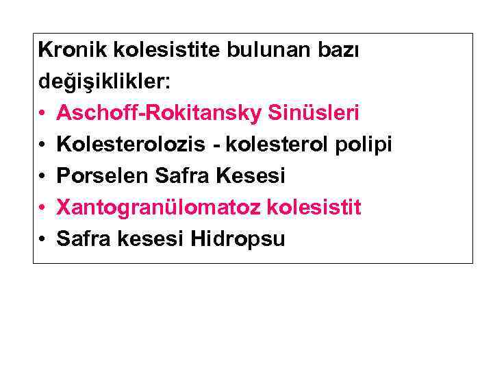 Kronik kolesistite bulunan bazı değişiklikler: • Aschoff-Rokitansky Sinüsleri • Kolesterolozis - kolesterol polipi •