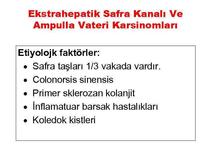 Ekstrahepatik Safra Kanalı Ve Ampulla Vateri Karsinomları Etiyolojk faktörler: · Safra taşları 1/3 vakada