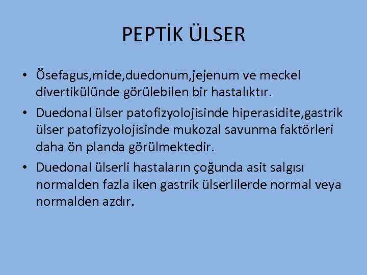 PEPTİK ÜLSER • Ösefagus, mide, duedonum, jejenum ve meckel divertikülünde görülebilen bir hastalıktır. •