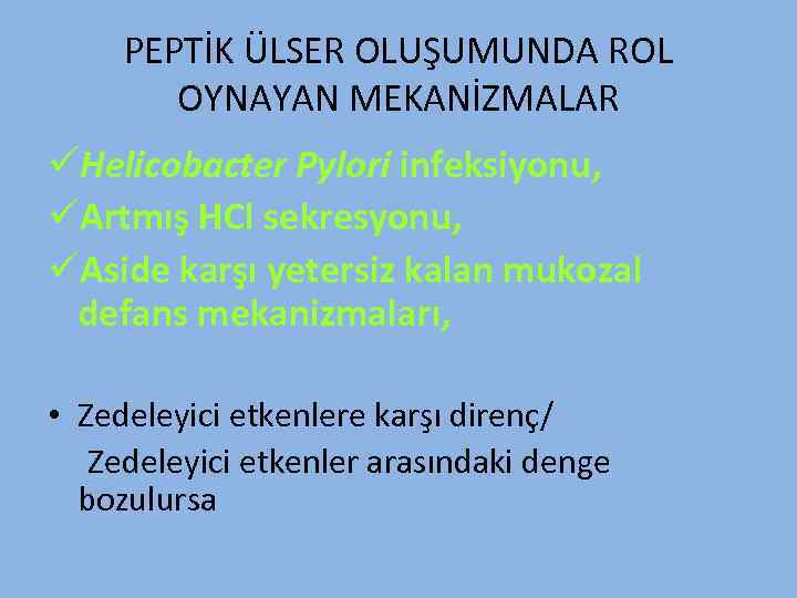 PEPTİK ÜLSER OLUŞUMUNDA ROL OYNAYAN MEKANİZMALAR üHelicobacter Pylori infeksiyonu, üArtmış HCl sekresyonu, üAside karşı