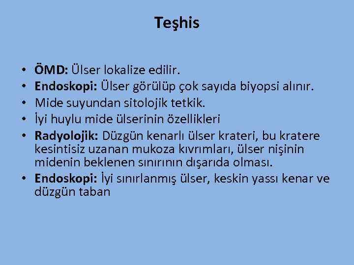 Teşhis ÖMD: Ülser lokalize edilir. Endoskopi: Ülser görülüp çok sayıda biyopsi alınır. Mide suyundan