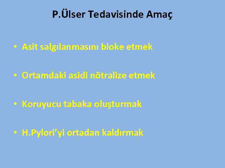 P. Ülser Tedavisinde Amaç • Asit salgılanmasını bloke etmek • Ortamdaki asidi nötralize etmek