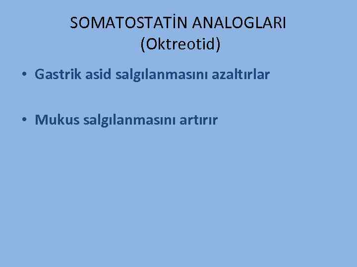 SOMATOSTATİN ANALOGLARI (Oktreotid) • Gastrik asid salgılanmasını azaltırlar • Mukus salgılanmasını artırır 