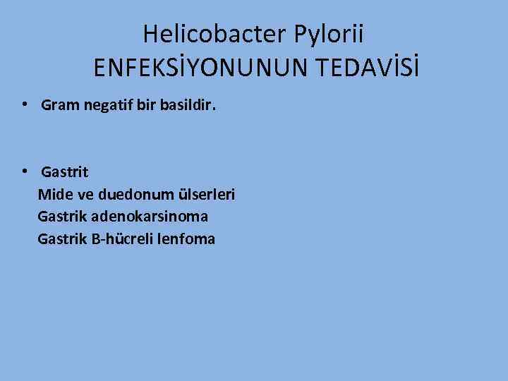 Helicobacter Pylorii ENFEKSİYONUNUN TEDAVİSİ • Gram negatif bir basildir. • Gastrit Mide ve duedonum
