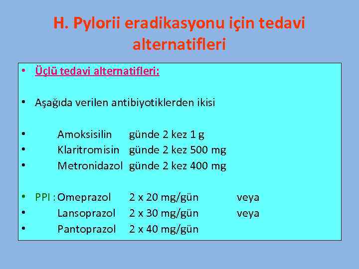 H. Pylorii eradikasyonu için tedavi alternatifleri • Üçlü tedavi alternatifleri: • Aşağıda verilen antibiyotiklerden